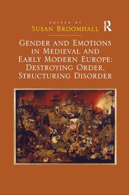 bokomslag Gender and Emotions in Medieval and Early Modern Europe: Destroying Order, Structuring Disorder