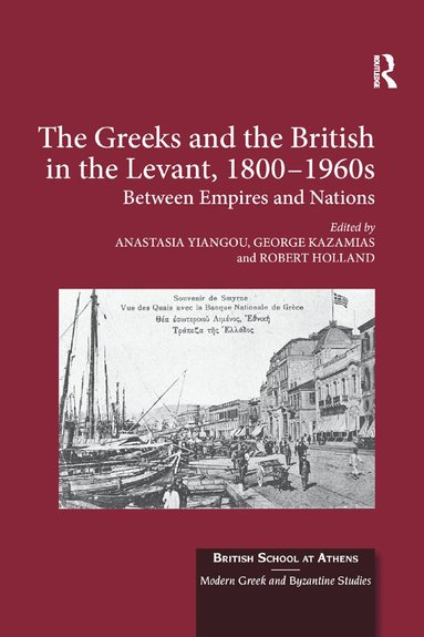 Anastasia Yiangou, George Kazamias, Robert Holland - Greeks and the British in the Levant, 1800-1960s, Häftad