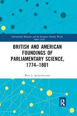 British and American Foundings of Parliamentary Science, 17741801 1