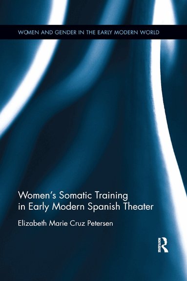Elizabeth Marie Cruz Petersen - Women's Somatic Training in Early Modern Spanish Theater, Häftad