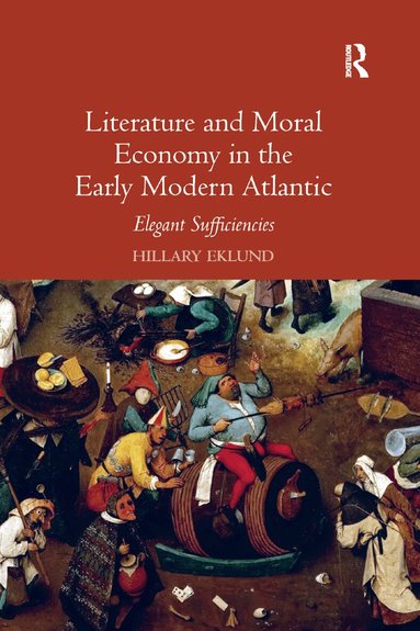 Hillary Eklund - Literature and Moral Economy in the Early Modern Atlantic, Häftad