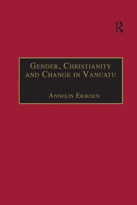 Annelin Eriksen - Gender, Christianity and Change in Vanuatu, Häftad