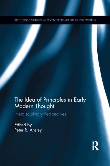 Peter R. Anstey - Idea of Principles in Early Modern Thought, Häftad