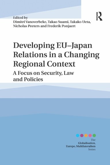 Dimitri Vanoverbeke, Takao Suami, Takako Ueta, Nicholas Peeters, Frederik Ponjaert - Developing EU–Japan Relations in a Changing Regional Context, Häftad