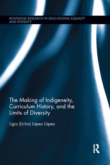 Ligia (Licho) López López - Making of Indigeneity, Curriculum History, and the Limits of Diversity, Häftad