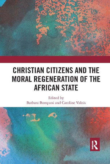 Barbara Bompani, Caroline Valois - Christian Citizens and the Moral Regeneration of the African State, Häftad