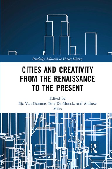 Ilja Van Damme, Bert De Munck, Andrew Miles - Cities and Creativity from the Renaissance to the Present, Häftad