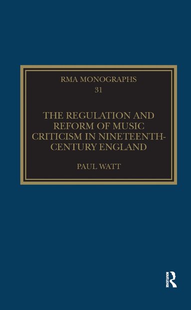 Paul Watt - Regulation and Reform of Music Criticism in Nineteenth-Century England, Häftad