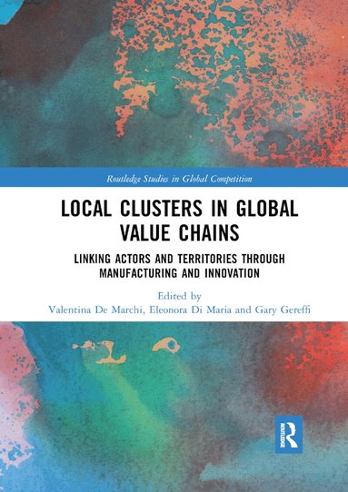 Valentina De Marchi, Eleonora Di Maria, Gary Gereffi - Local Clusters in Global Value Chains, Häftad