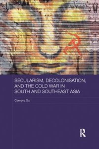 bokomslag Secularism, Decolonisation, and the Cold War in South and Southeast Asia