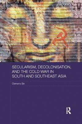 Clemens Six - Secularism, Decolonisation, and the Cold War in South and Southeast Asia, Häftad