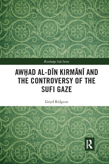 Lloyd Ridgeon - Awhad al-Din Kirmani and the Controversy of the Sufi Gaze, Häftad