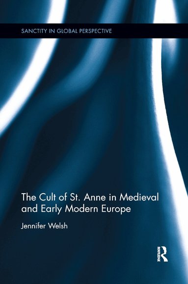 Jennifer Welsh - Cult of St. Anne in Medieval and Early Modern Europe, Häftad
