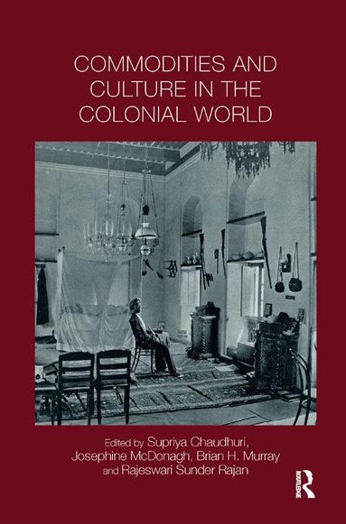 Supriya Chaudhuri, Josephine McDonagh, Brian Murray, Rajeswari Rajan - Commodities and Culture in the Colonial World, Häftad