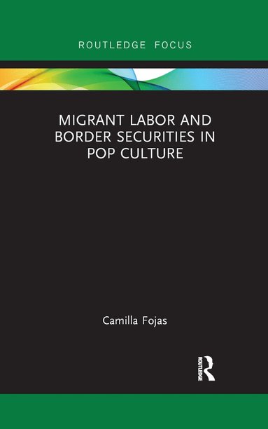 Camilla Fojas - Migrant Labor and Border Securities in Pop Culture, Häftad