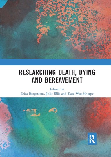 Erica Borgstrom, Julie Ellis, Kate Woodthorpe - Researching Death, Dying and Bereavement, Häftad