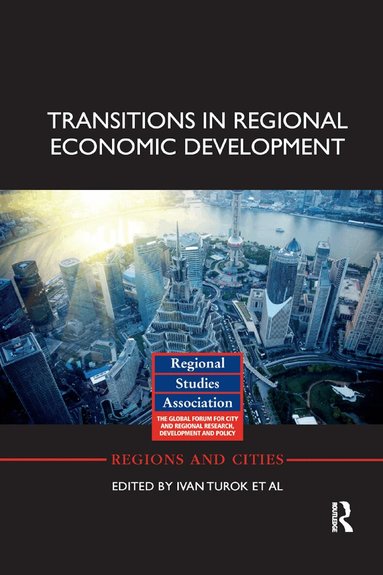 Ivan Turok, David Bailey, Jennifer Clark, Jun Du, Ugo Fratesi, Michael Fritsch, John Harrison, Tom Kemeny, Dieter Kogler, Arnoud Lagendijk, Tomasz Mickiewicz, Ernest Miguelez, Stefano Usai, Fiona Wishlade - Transitions in Regional Economic Development, Häftad