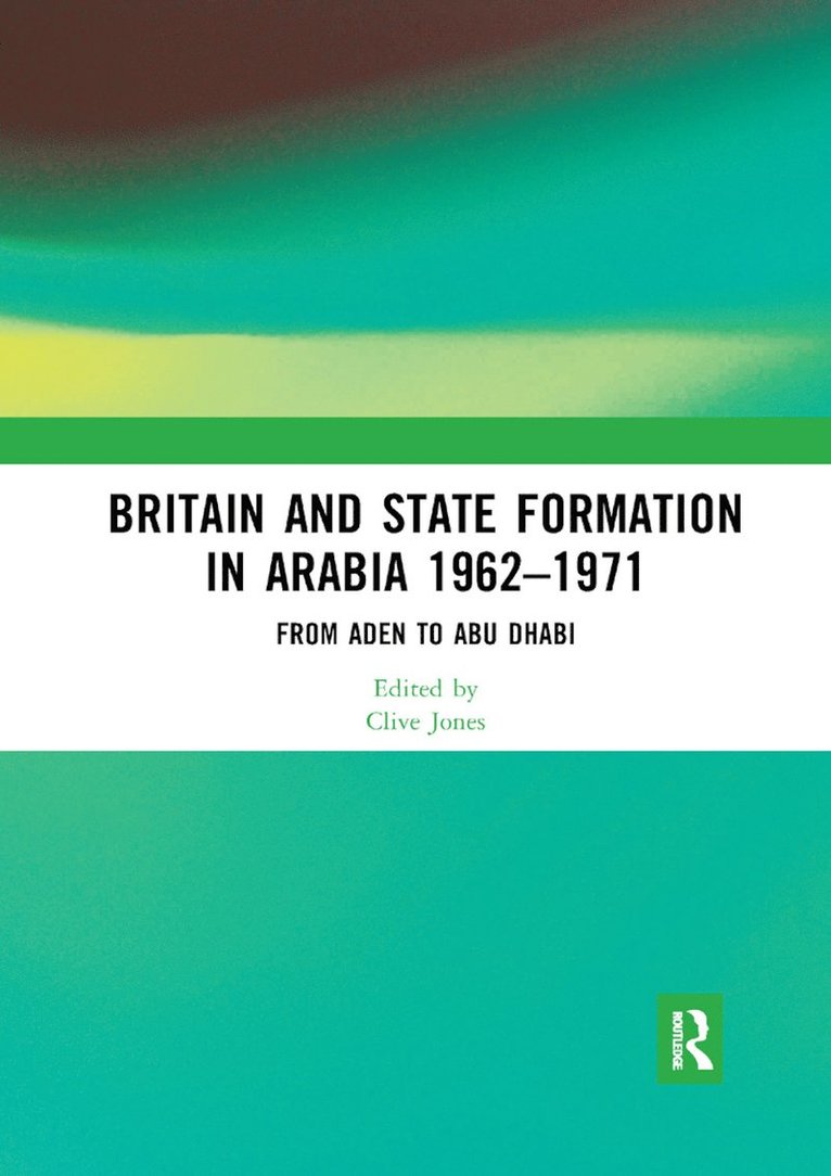 Clive Jones - Britain and State Formation in Arabia 1962�1971, Häftad