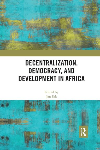 Jan Erk - Decentralization, Democracy, and Development in Africa, Häftad