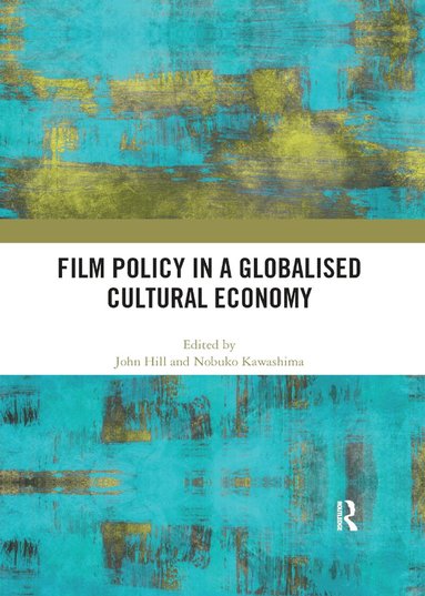 John Hill, Nobuko Kawashima - Film Policy in a Globalised Cultural Economy, Häftad
