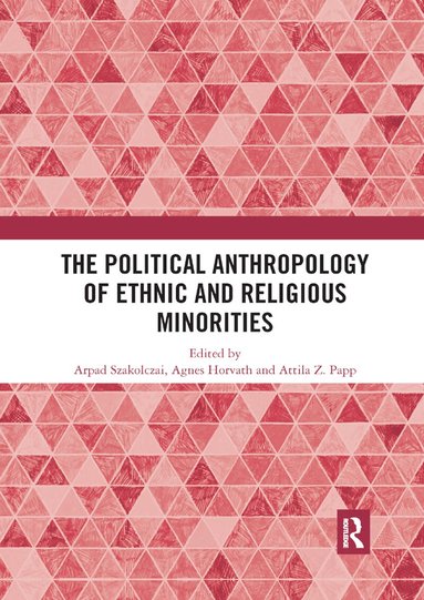 Arpad Szakolczai, Agnes Horvath, Attila Z. Papp - Political Anthropology of Ethnic and Religious Minorities, Häftad