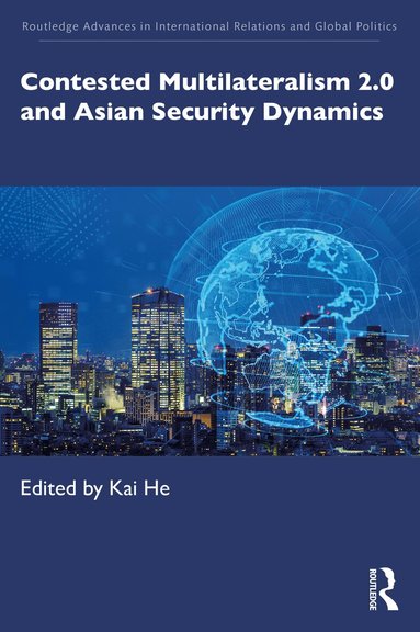Kai He - Contested Multilateralism 2.0 and Asian Security Dynamics, Häftad