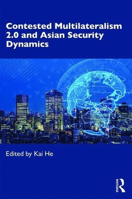 Kai He, Australia) He, Kai (Griffith University - Contested Multilateralism 2.0 and Asian Security Dynamics, Häftad