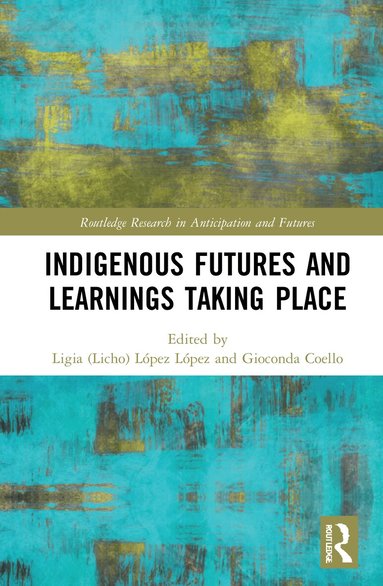 Ligia (Licho) López López, Gioconda Coello - Indigenous Futures and Learnings Taking Place, Inbunden