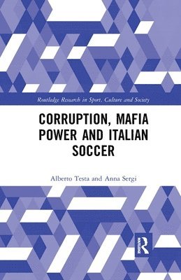 Alberto Testa, Anna Sergi, UK) Testa, Alberto (University of West London, UK) Sergi, Anna (University of Essex - Corruption, Mafia Power and Italian Soccer, Häftad