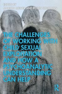 bokomslag The Challenges of Working with Child Sexual Exploitation and How a Psychoanalytic Understanding Can Help