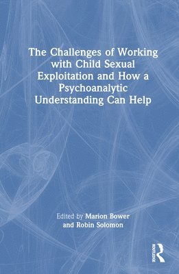 bokomslag The Challenges of Working with Child Sexual Exploitation and How a Psychoanalytic Understanding Can Help