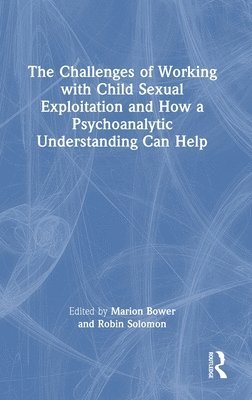 The Challenges of Working with Child Sexual Exploitation and How a Psychoanalytic Understanding Can Help 1