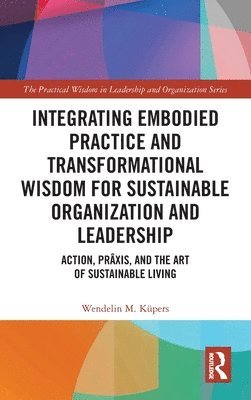 bokomslag Integrating Embodied Practice and Transformational Wisdom for Sustainable Organization and Leadership