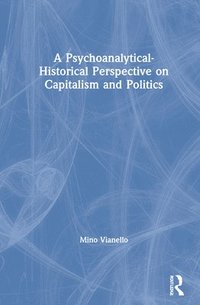 bokomslag A Psychoanalytical-Historical Perspective on Capitalism and Politics