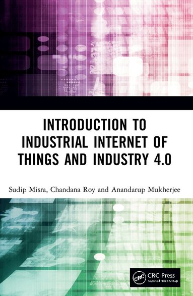 Sudip Misra, Chandana Roy, Anandarup Mukherjee - Introduction to Industrial Internet of Things and Industry 4.0, Häftad