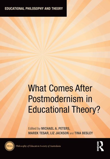 Michael A. Peters, Marek Tesar, Liz Jackson, Tina Besley - What Comes After Postmodernism in Educational Theory?, Inbunden