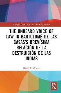 bokomslag The Unheard Voice of Law in Bartolom de Las Casass Brevsima Relacin de la Destruicin de las Indias