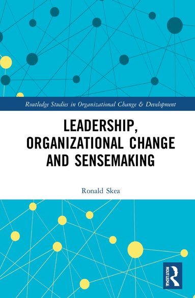 Ronald Skea - Leadership, Organizational Change and Sensemaking, Inbunden