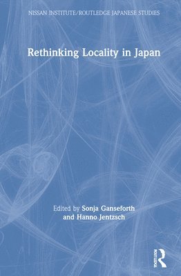 Sonja Ganseforth, Hanno Jentzsch - Rethinking Locality in Japan, Inbunden