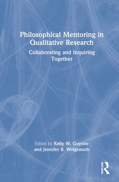 Kelly W. Guyotte, Jennifer R. Wolgemuth - Philosophical Mentoring in Qualitative Research, Inbunden