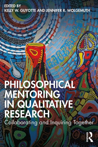 Kelly W. Guyotte, Jennifer R. Wolgemuth - Philosophical Mentoring in Qualitative Research, Häftad
