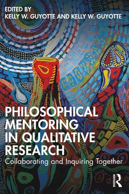 Kelly W. Guyotte, Jennifer R. Wolgemuth - Philosophical Mentoring in Qualitative Research, Häftad