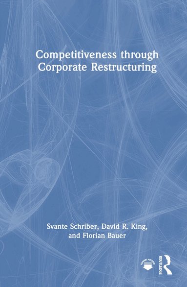 Svante Schriber, David R. King, Florian Bauer - Competitiveness through Corporate Restructuring, Inbunden