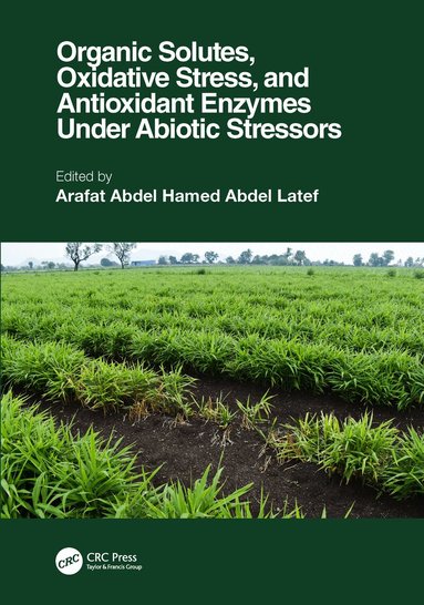Arafat Abdel Hamed Abdel Latef - Organic Solutes, Oxidative Stress, and Antioxidant Enzymes Under Abiotic Stressors, Inbunden