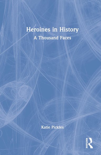 Katie Pickles - Heroines in History, Inbunden