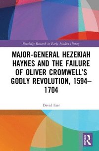 bokomslag Major-General Hezekiah Haynes and the Failure of Oliver Cromwells Godly Revolution, 15941704