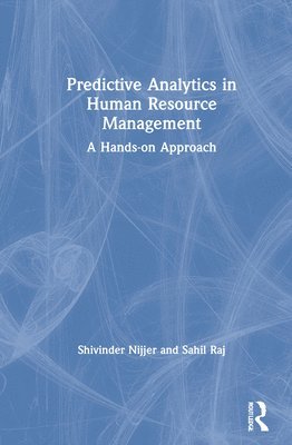 Shivinder Nijjer, Sahil Raj, India) Nijjer, Shivinder (Chitkara Business School, Punjab, India) Raj, Sahil (Punjabi University, Patiala, Punjab - Predictive Analytics in Human Resource Management, Inbunden