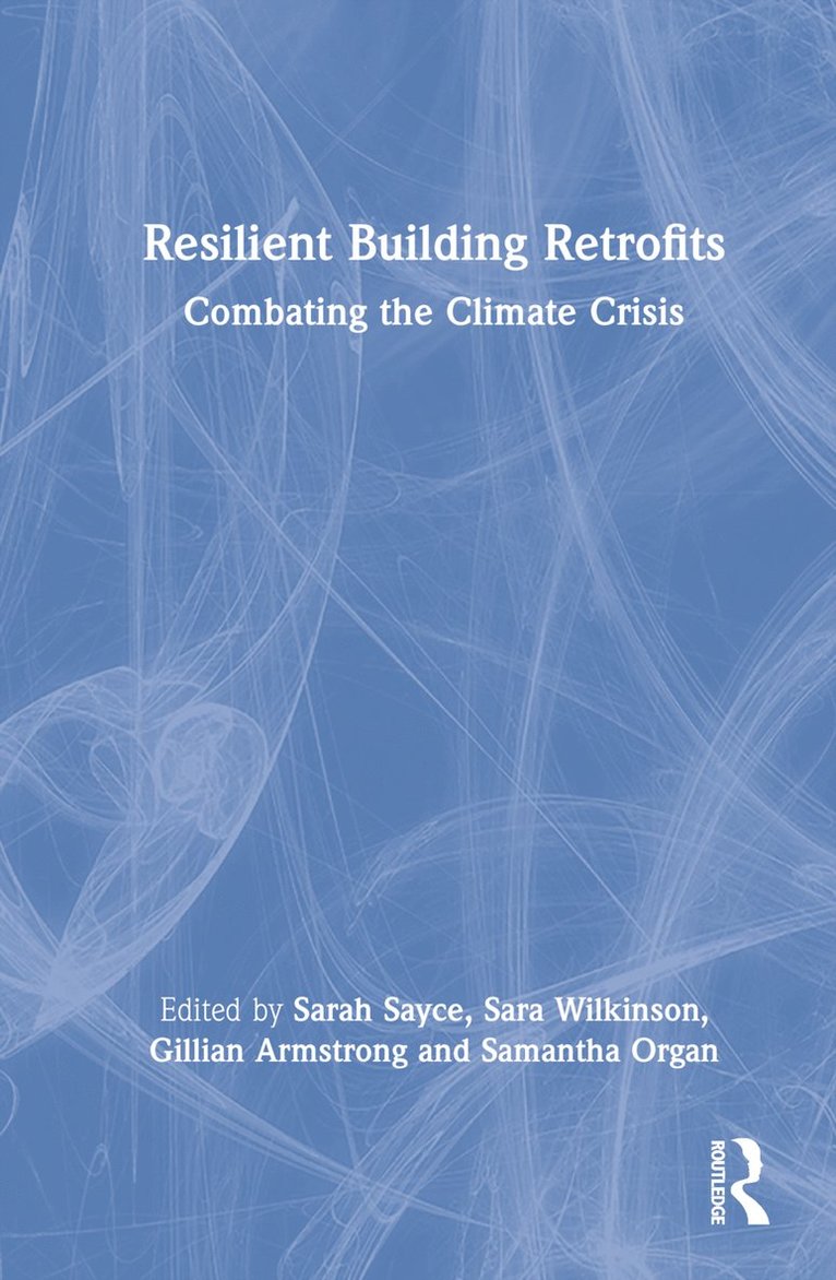 Sarah Sayce, Sara Wilkinson, Gillian Armstrong, Samantha Organ, UK) Sayce, Sarah (University of Kingston, Australia) Wilkinson, Sara (University of Technology, Sydney, Australia) Armstrong, Gillian (University of Technology Sydney, UK) Organ, Samantha (University of the West of England - Resilient Building Retrofits, Inbunden