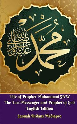 bokomslag Life of Prophet Muhammad SAW The Last Messenger and Prophet of God English Edition