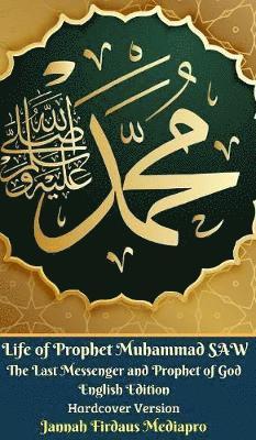 bokomslag Life of Prophet Muhammad SAW The Last Messenger and Prophet of God English Edition Hardcover Version